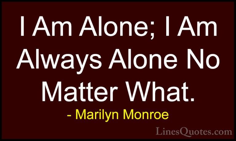 Marilyn Monroe Quotes (86) - I Am Alone; I Am Always Alone No Mat... - QuotesI Am Alone; I Am Always Alone No Matter What.