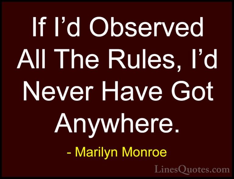 Marilyn Monroe Quotes (9) - If I'd Observed All The Rules, I'd Ne... - QuotesIf I'd Observed All The Rules, I'd Never Have Got Anywhere.