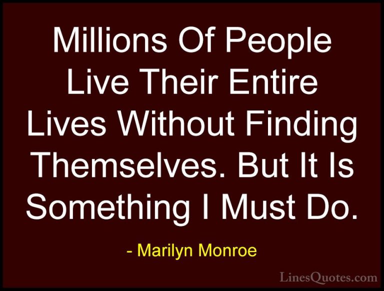 Marilyn Monroe Quotes (90) - Millions Of People Live Their Entire... - QuotesMillions Of People Live Their Entire Lives Without Finding Themselves. But It Is Something I Must Do.