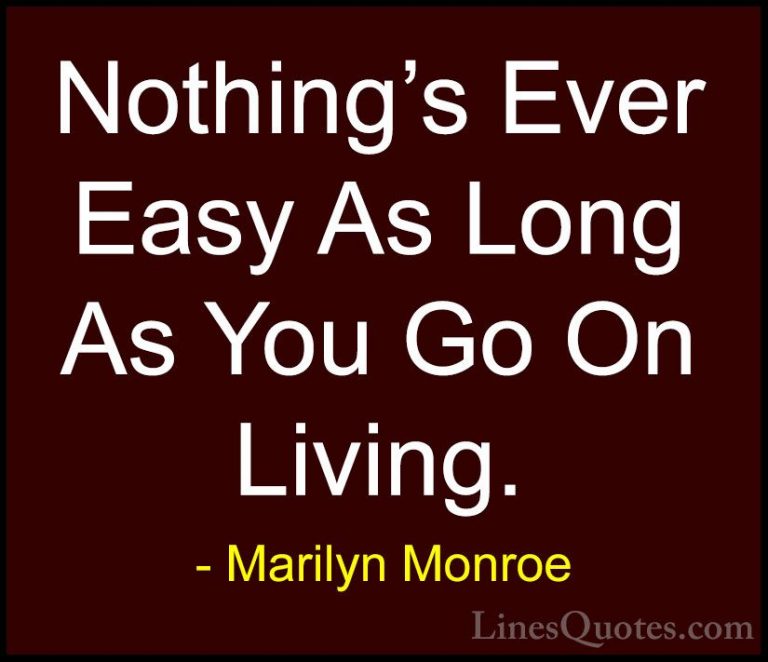 Marilyn Monroe Quotes (92) - Nothing's Ever Easy As Long As You G... - QuotesNothing's Ever Easy As Long As You Go On Living.