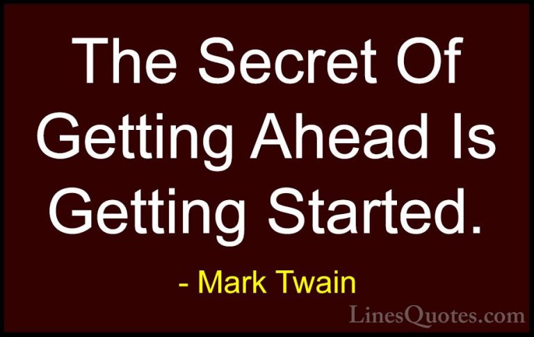 Mark Twain Quotes (1) - The Secret Of Getting Ahead Is Getting St... - QuotesThe Secret Of Getting Ahead Is Getting Started.