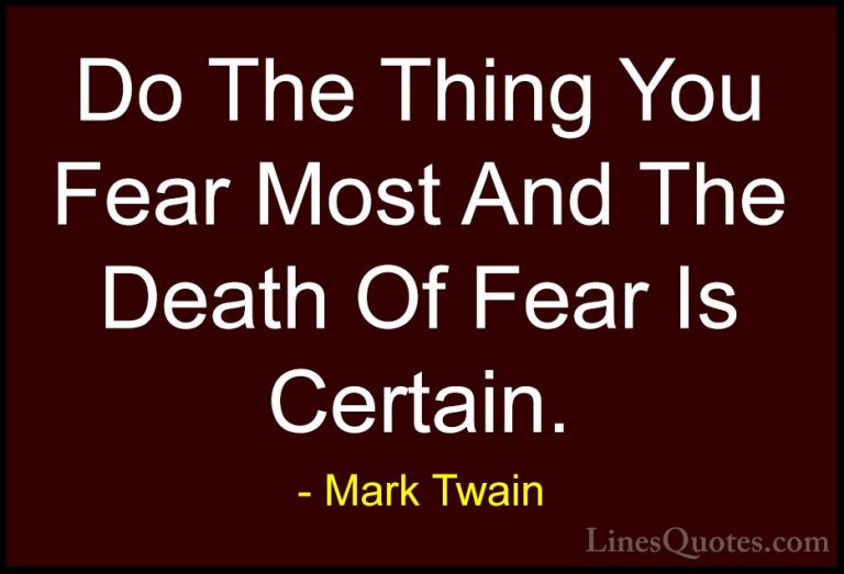 Mark Twain Quotes (101) - Do The Thing You Fear Most And The Deat... - QuotesDo The Thing You Fear Most And The Death Of Fear Is Certain.