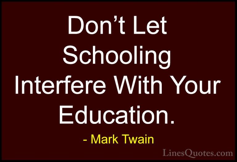 Mark Twain Quotes (102) - Don't Let Schooling Interfere With Your... - QuotesDon't Let Schooling Interfere With Your Education.