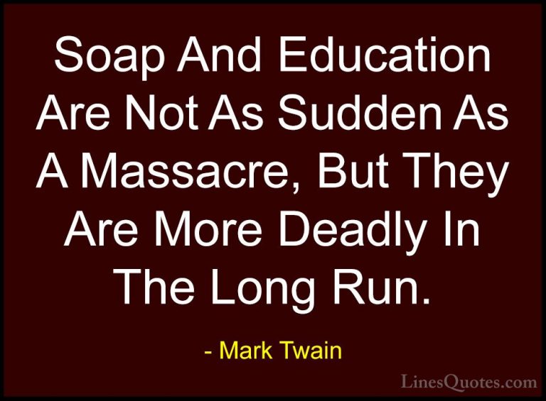 Mark Twain Quotes (104) - Soap And Education Are Not As Sudden As... - QuotesSoap And Education Are Not As Sudden As A Massacre, But They Are More Deadly In The Long Run.