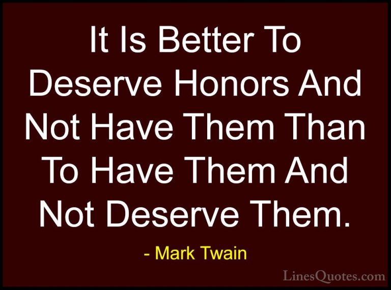 Mark Twain Quotes (105) - It Is Better To Deserve Honors And Not ... - QuotesIt Is Better To Deserve Honors And Not Have Them Than To Have Them And Not Deserve Them.
