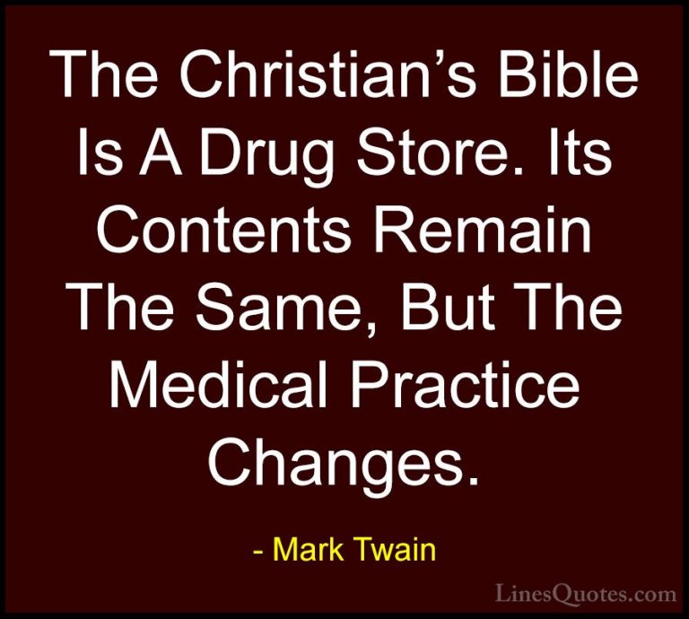 Mark Twain Quotes (108) - The Christian's Bible Is A Drug Store. ... - QuotesThe Christian's Bible Is A Drug Store. Its Contents Remain The Same, But The Medical Practice Changes.