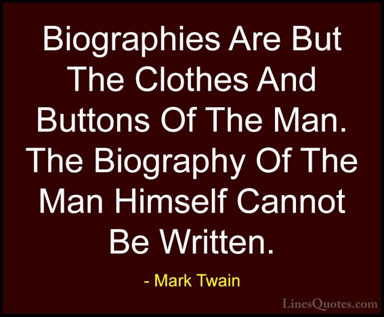 Mark Twain Quotes (109) - Biographies Are But The Clothes And But... - QuotesBiographies Are But The Clothes And Buttons Of The Man. The Biography Of The Man Himself Cannot Be Written.