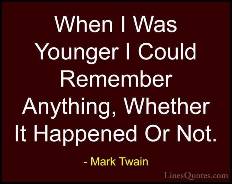 Mark Twain Quotes (114) - When I Was Younger I Could Remember Any... - QuotesWhen I Was Younger I Could Remember Anything, Whether It Happened Or Not.