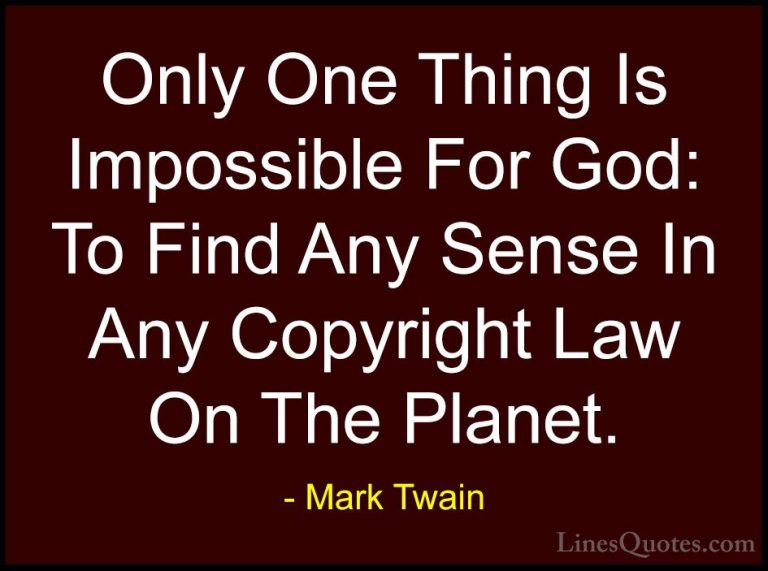 Mark Twain Quotes (116) - Only One Thing Is Impossible For God: T... - QuotesOnly One Thing Is Impossible For God: To Find Any Sense In Any Copyright Law On The Planet.