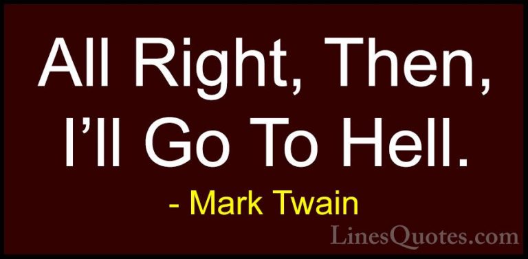 Mark Twain Quotes (121) - All Right, Then, I'll Go To Hell.... - QuotesAll Right, Then, I'll Go To Hell.