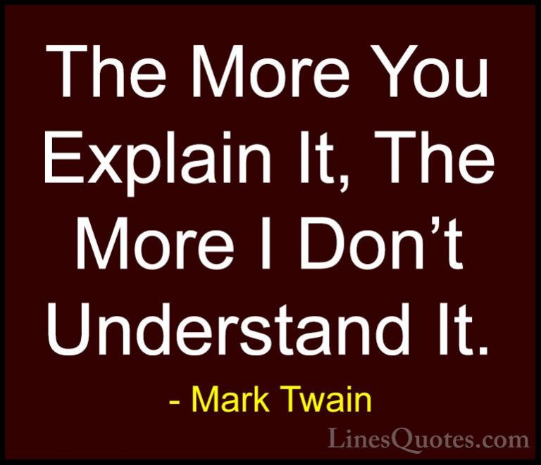 Mark Twain Quotes (122) - The More You Explain It, The More I Don... - QuotesThe More You Explain It, The More I Don't Understand It.