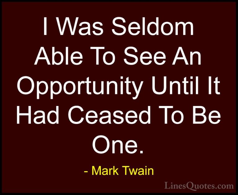 Mark Twain Quotes (125) - I Was Seldom Able To See An Opportunity... - QuotesI Was Seldom Able To See An Opportunity Until It Had Ceased To Be One.
