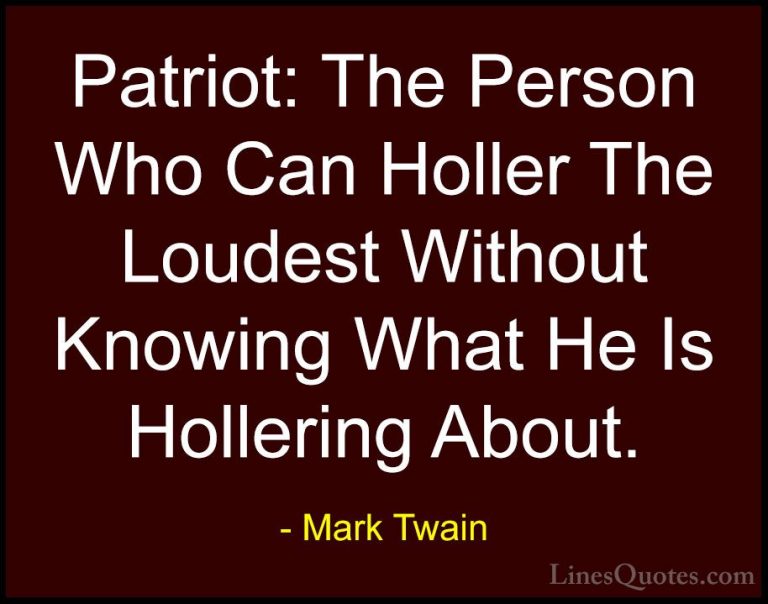 Mark Twain Quotes (126) - Patriot: The Person Who Can Holler The ... - QuotesPatriot: The Person Who Can Holler The Loudest Without Knowing What He Is Hollering About.