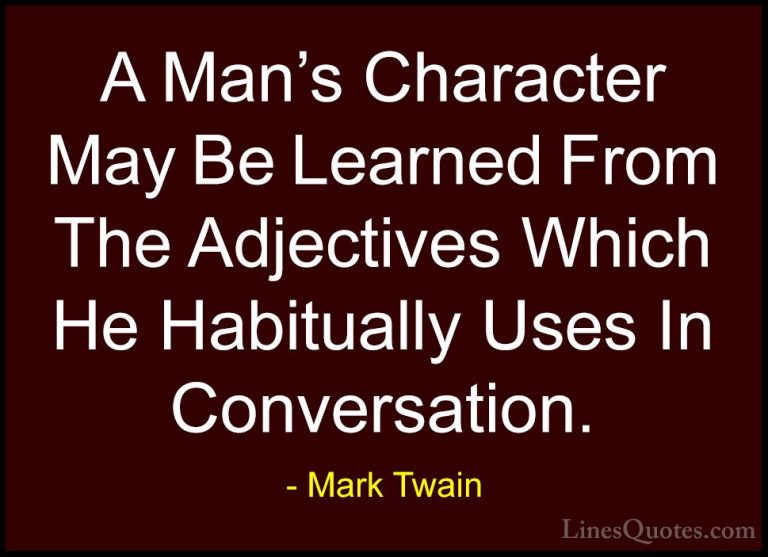 Mark Twain Quotes (127) - A Man's Character May Be Learned From T... - QuotesA Man's Character May Be Learned From The Adjectives Which He Habitually Uses In Conversation.