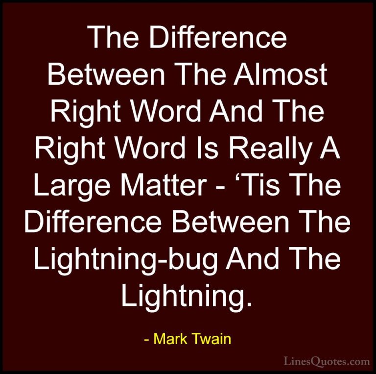 Mark Twain Quotes (130) - The Difference Between The Almost Right... - QuotesThe Difference Between The Almost Right Word And The Right Word Is Really A Large Matter - 'Tis The Difference Between The Lightning-bug And The Lightning.