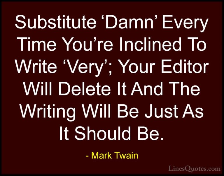 Mark Twain Quotes (131) - Substitute 'Damn' Every Time You're Inc... - QuotesSubstitute 'Damn' Every Time You're Inclined To Write 'Very'; Your Editor Will Delete It And The Writing Will Be Just As It Should Be.