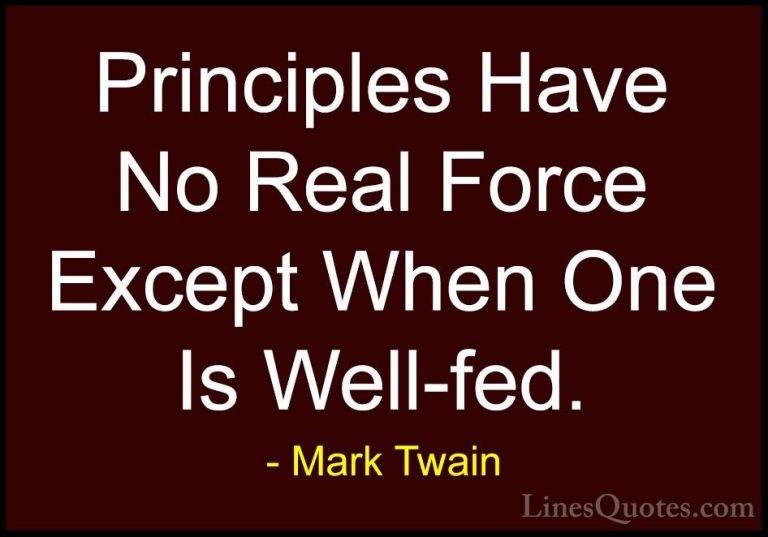 Mark Twain Quotes (136) - Principles Have No Real Force Except Wh... - QuotesPrinciples Have No Real Force Except When One Is Well-fed.