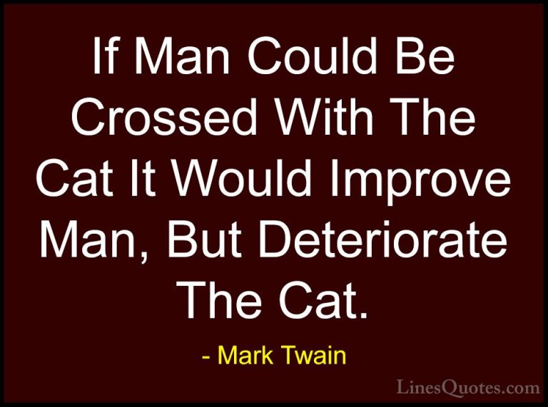 Mark Twain Quotes (141) - If Man Could Be Crossed With The Cat It... - QuotesIf Man Could Be Crossed With The Cat It Would Improve Man, But Deteriorate The Cat.