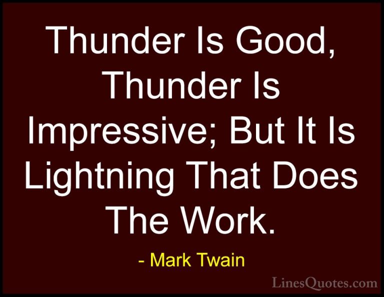 Mark Twain Quotes (142) - Thunder Is Good, Thunder Is Impressive;... - QuotesThunder Is Good, Thunder Is Impressive; But It Is Lightning That Does The Work.