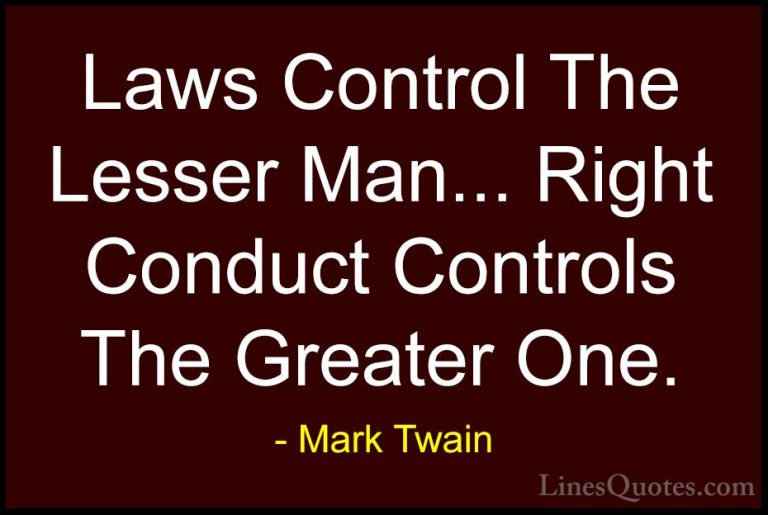 Mark Twain Quotes (143) - Laws Control The Lesser Man... Right Co... - QuotesLaws Control The Lesser Man... Right Conduct Controls The Greater One.