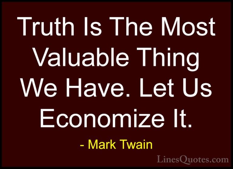 Mark Twain Quotes (144) - Truth Is The Most Valuable Thing We Hav... - QuotesTruth Is The Most Valuable Thing We Have. Let Us Economize It.