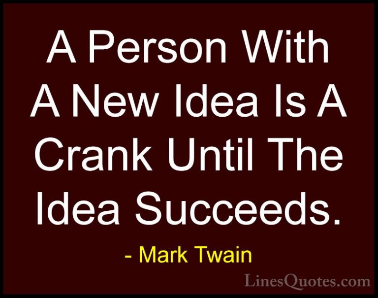 Mark Twain Quotes (145) - A Person With A New Idea Is A Crank Unt... - QuotesA Person With A New Idea Is A Crank Until The Idea Succeeds.