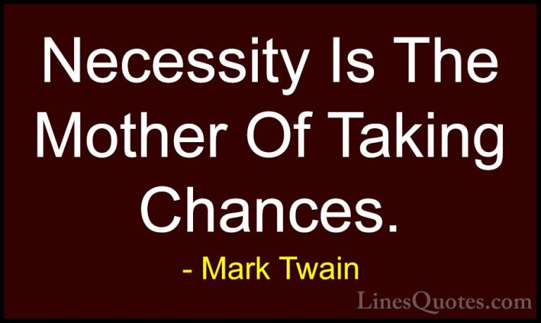 Mark Twain Quotes (147) - Necessity Is The Mother Of Taking Chanc... - QuotesNecessity Is The Mother Of Taking Chances.