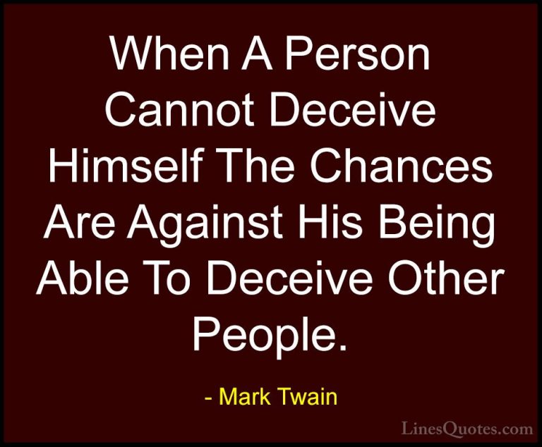 Mark Twain Quotes (148) - When A Person Cannot Deceive Himself Th... - QuotesWhen A Person Cannot Deceive Himself The Chances Are Against His Being Able To Deceive Other People.