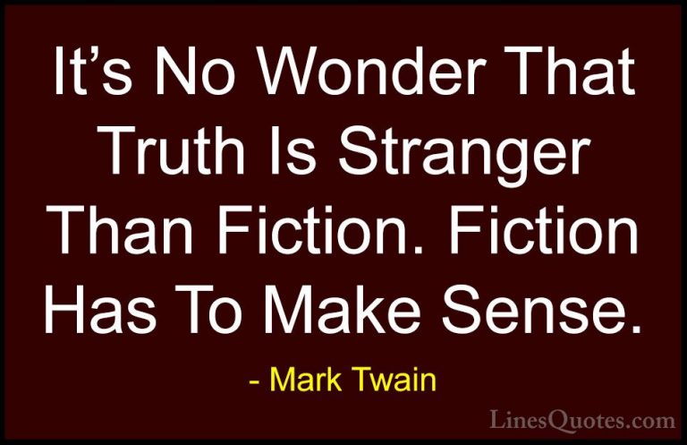 Mark Twain Quotes (153) - It's No Wonder That Truth Is Stranger T... - QuotesIt's No Wonder That Truth Is Stranger Than Fiction. Fiction Has To Make Sense.