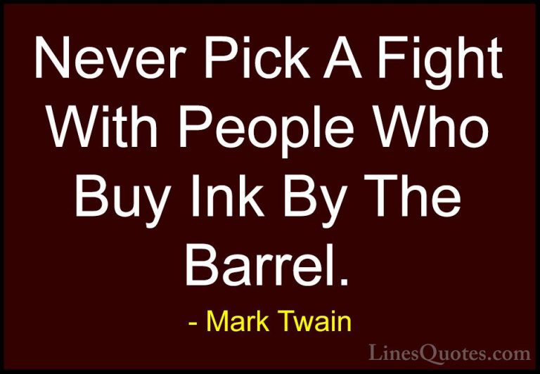 Mark Twain Quotes (157) - Never Pick A Fight With People Who Buy ... - QuotesNever Pick A Fight With People Who Buy Ink By The Barrel.