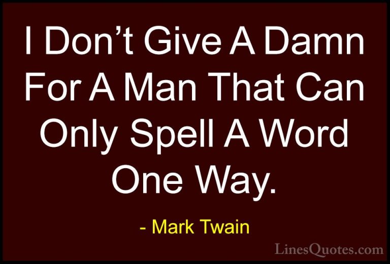 Mark Twain Quotes (158) - I Don't Give A Damn For A Man That Can ... - QuotesI Don't Give A Damn For A Man That Can Only Spell A Word One Way.