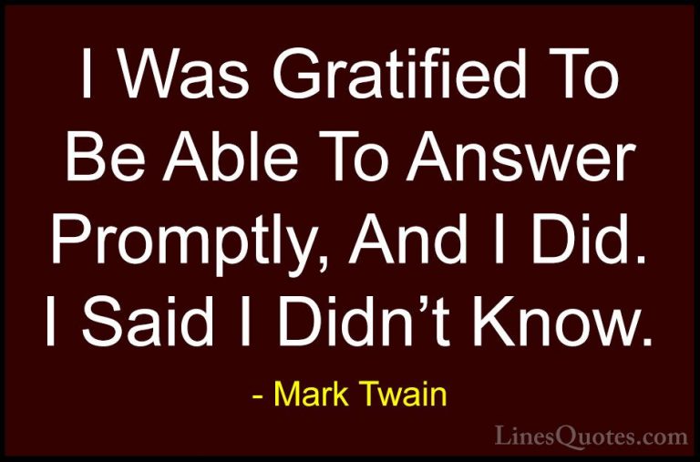 Mark Twain Quotes (159) - I Was Gratified To Be Able To Answer Pr... - QuotesI Was Gratified To Be Able To Answer Promptly, And I Did. I Said I Didn't Know.