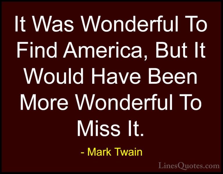 Mark Twain Quotes (161) - It Was Wonderful To Find America, But I... - QuotesIt Was Wonderful To Find America, But It Would Have Been More Wonderful To Miss It.