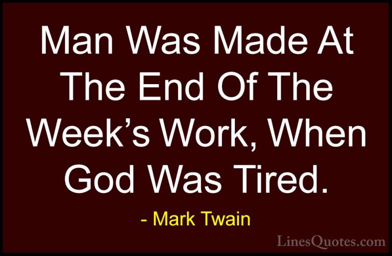 Mark Twain Quotes (162) - Man Was Made At The End Of The Week's W... - QuotesMan Was Made At The End Of The Week's Work, When God Was Tired.