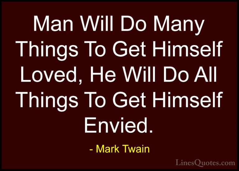Mark Twain Quotes (165) - Man Will Do Many Things To Get Himself ... - QuotesMan Will Do Many Things To Get Himself Loved, He Will Do All Things To Get Himself Envied.