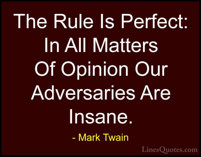 Mark Twain Quotes (168) - The Rule Is Perfect: In All Matters Of ... - QuotesThe Rule Is Perfect: In All Matters Of Opinion Our Adversaries Are Insane.
