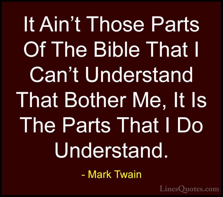Mark Twain Quotes (169) - It Ain't Those Parts Of The Bible That ... - QuotesIt Ain't Those Parts Of The Bible That I Can't Understand That Bother Me, It Is The Parts That I Do Understand.