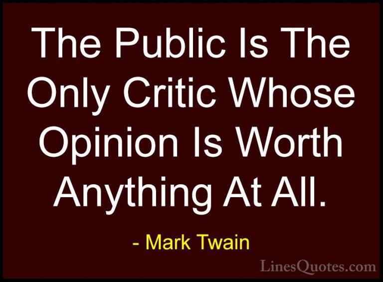 Mark Twain Quotes (173) - The Public Is The Only Critic Whose Opi... - QuotesThe Public Is The Only Critic Whose Opinion Is Worth Anything At All.