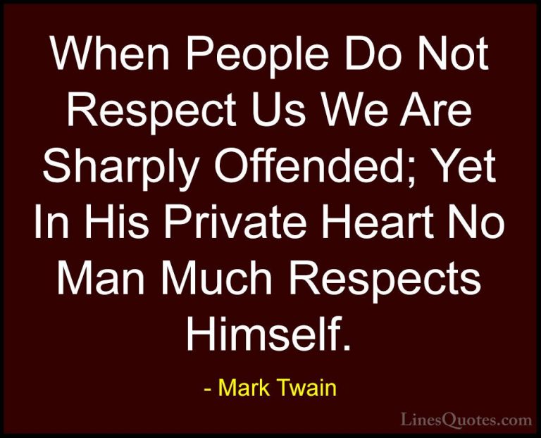 Mark Twain Quotes (174) - When People Do Not Respect Us We Are Sh... - QuotesWhen People Do Not Respect Us We Are Sharply Offended; Yet In His Private Heart No Man Much Respects Himself.