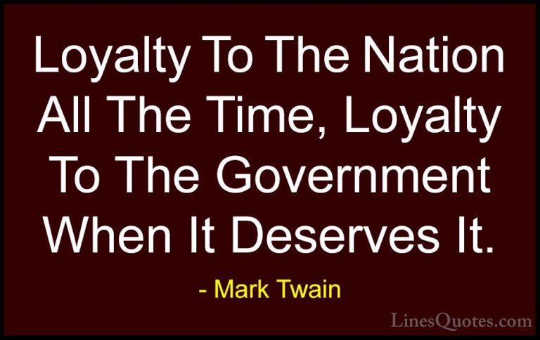 Mark Twain Quotes (18) - Loyalty To The Nation All The Time, Loya... - QuotesLoyalty To The Nation All The Time, Loyalty To The Government When It Deserves It.