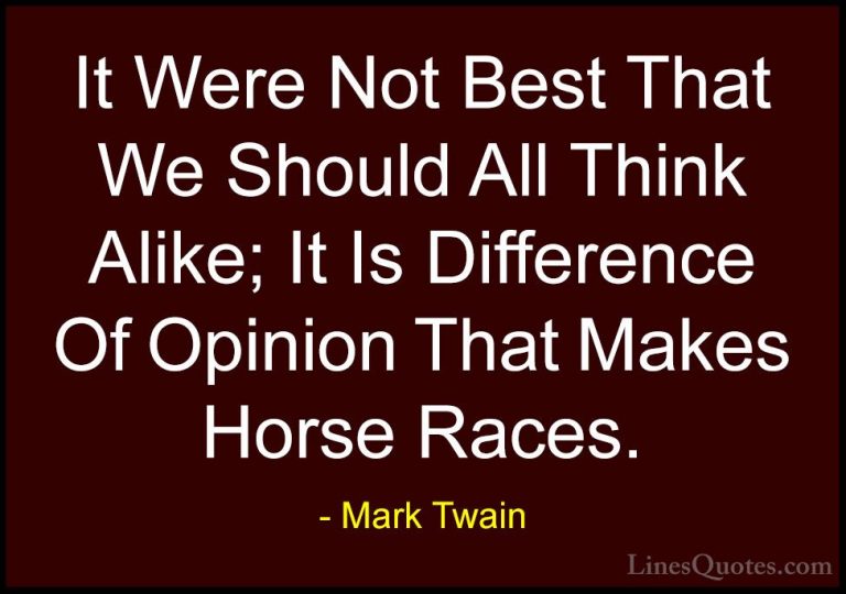 Mark Twain Quotes (181) - It Were Not Best That We Should All Thi... - QuotesIt Were Not Best That We Should All Think Alike; It Is Difference Of Opinion That Makes Horse Races.