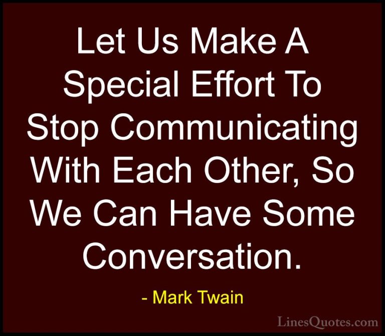 Mark Twain Quotes (182) - Let Us Make A Special Effort To Stop Co... - QuotesLet Us Make A Special Effort To Stop Communicating With Each Other, So We Can Have Some Conversation.