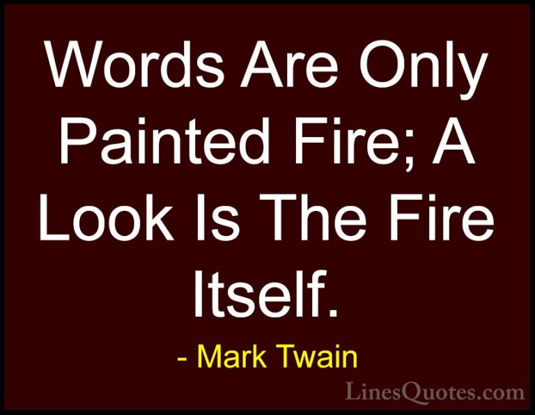 Mark Twain Quotes (183) - Words Are Only Painted Fire; A Look Is ... - QuotesWords Are Only Painted Fire; A Look Is The Fire Itself.