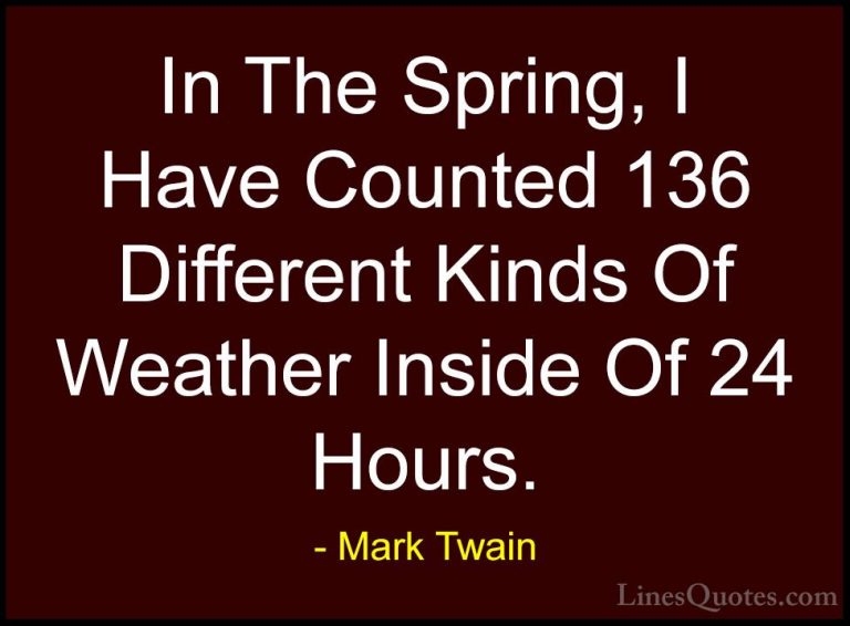 Mark Twain Quotes (186) - In The Spring, I Have Counted 136 Diffe... - QuotesIn The Spring, I Have Counted 136 Different Kinds Of Weather Inside Of 24 Hours.