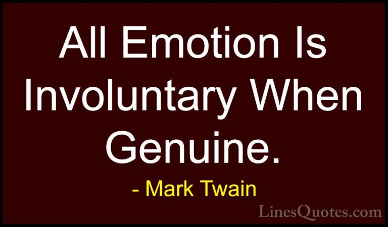 Mark Twain Quotes (187) - All Emotion Is Involuntary When Genuine... - QuotesAll Emotion Is Involuntary When Genuine.