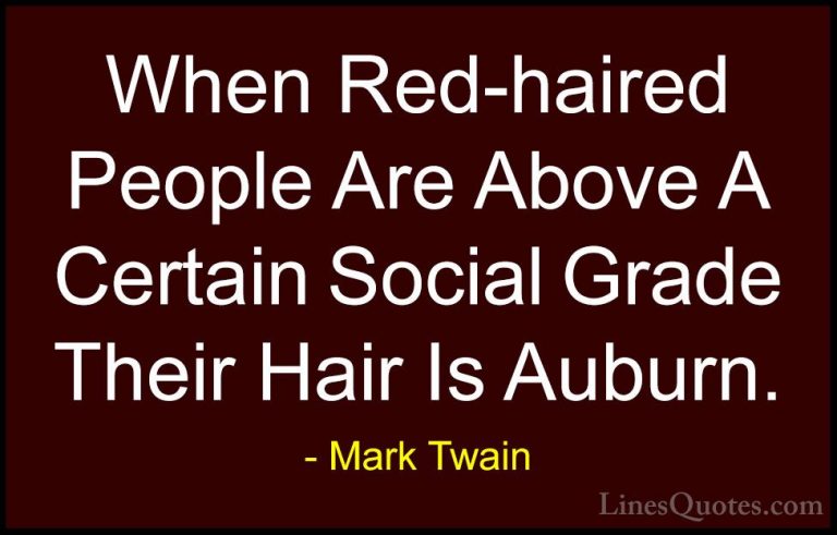 Mark Twain Quotes (188) - When Red-haired People Are Above A Cert... - QuotesWhen Red-haired People Are Above A Certain Social Grade Their Hair Is Auburn.