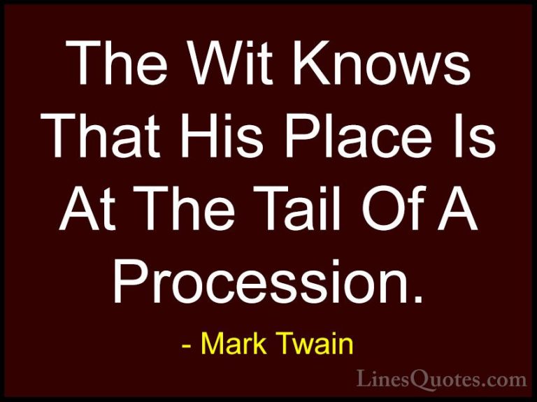 Mark Twain Quotes (192) - The Wit Knows That His Place Is At The ... - QuotesThe Wit Knows That His Place Is At The Tail Of A Procession.