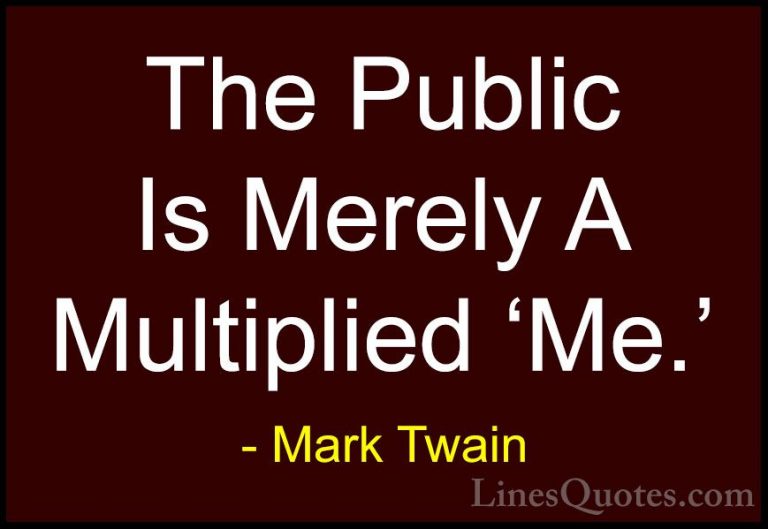 Mark Twain Quotes (194) - The Public Is Merely A Multiplied 'Me.'... - QuotesThe Public Is Merely A Multiplied 'Me.'