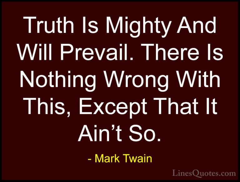Mark Twain Quotes (196) - Truth Is Mighty And Will Prevail. There... - QuotesTruth Is Mighty And Will Prevail. There Is Nothing Wrong With This, Except That It Ain't So.