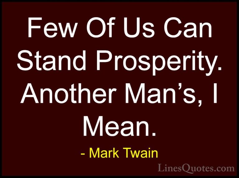Mark Twain Quotes (198) - Few Of Us Can Stand Prosperity. Another... - QuotesFew Of Us Can Stand Prosperity. Another Man's, I Mean.